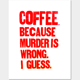 Coffee !! Becase murder is "wrong".... Posters and Art